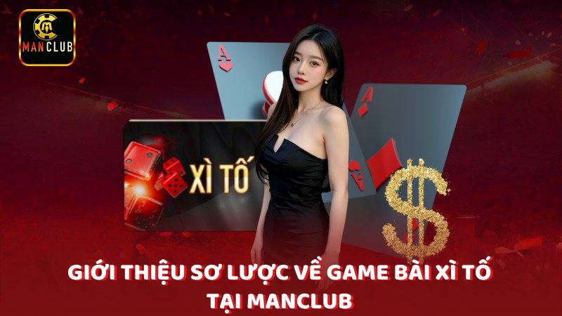 Gioi Thieu So Luoc Ve Game Bai Xi To Tai Manclub