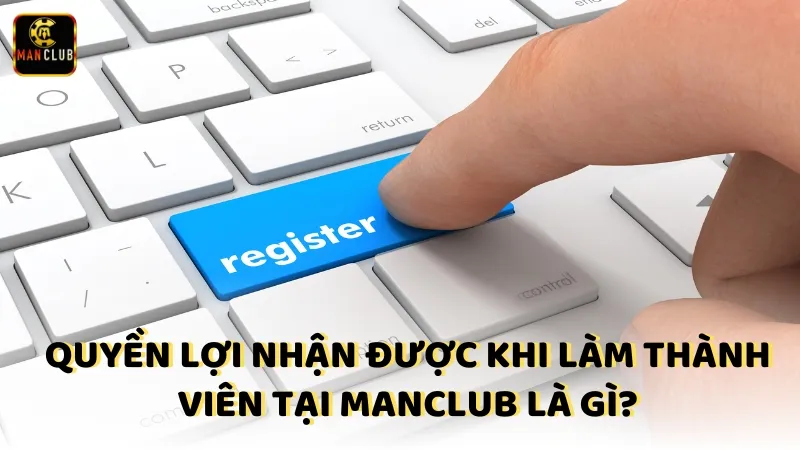 Quyen Loi Nhan Duoc Khi Lam Thanh Vien Tai Cong Game Bai Manclub La Gi